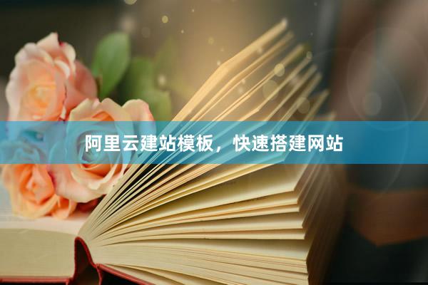 阿里云建站模板，快速搭建网站