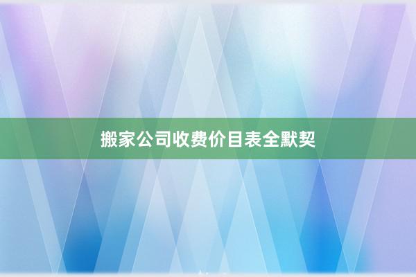 搬家公司收费价目表全默契
