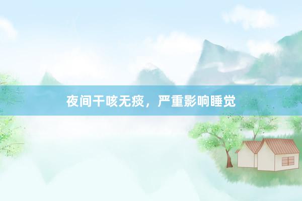 夜间干咳无痰，严重影响睡觉