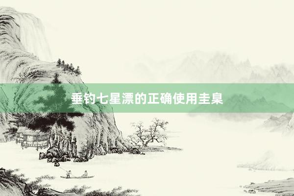 垂钓七星漂的正确使用圭臬
