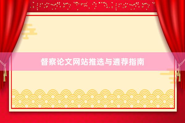 督察论文网站推选与遴荐指南